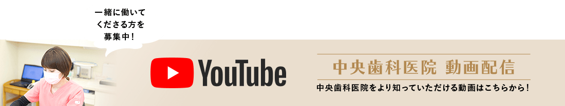 中央歯科医院 動画配信 中央歯科医院をより知っていただける動画はこちらから！